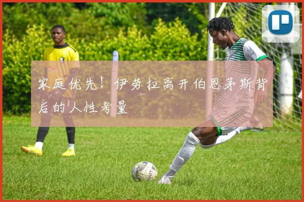 家庭优先!伊劳拉离开伯恩茅斯背后的人性考量