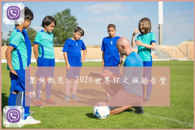 聚焦凯恩：2026世界杯之旅能否登顶？