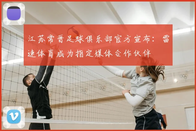 江苏常晋足球俱乐部官方宣布:雷速体育成为指定媒体合作伙伴